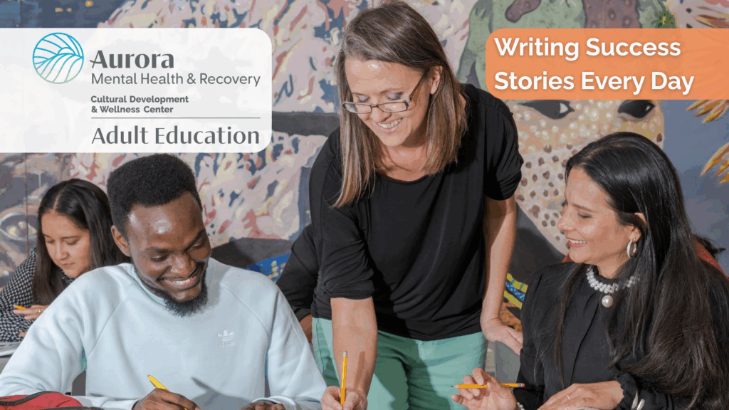 An instructor helps two diverse adult students with classwork. Aurora Mental Health & Recovery Logo and Adult Education program heading at top left. Writing Success Stories Every Day heading at top right
